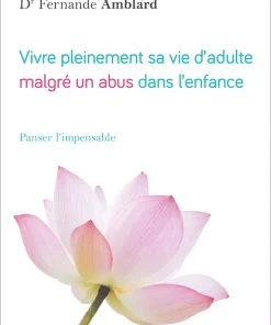 Vivre pleinement sa vie d&rsquo;adulte malgré un abus dans l&rsquo;enfance